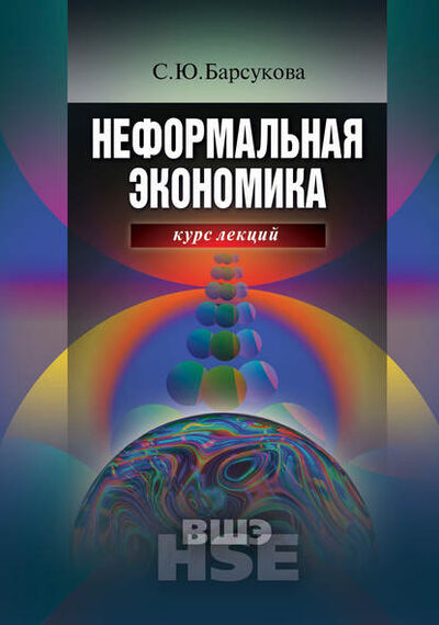 Книга: Неформальная экономика. Курс лекций (С. Ю. Барсукова) ; Высшая Школа Экономики (ВШЭ), 2009 