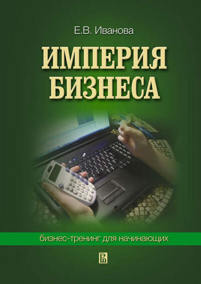 Книга: Империя бизнеса: бизнес-тренинг для начинающих (Екатерина Викторовна Иванова) ; ГУВШЭ, 2010 