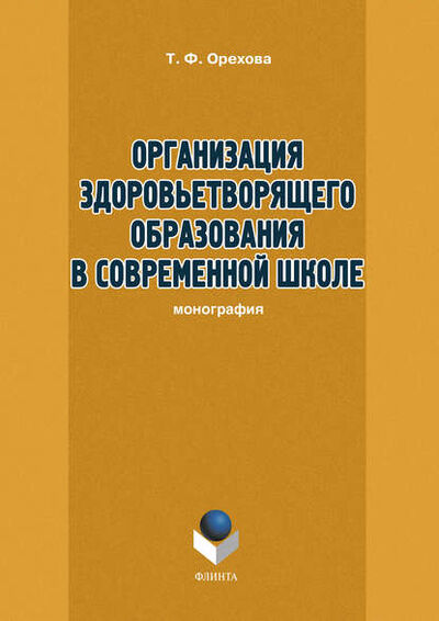 Книга: Организация здоровьетворящего образования в современной школе (Т. Ф. Орехова) ; ФЛИНТА, 2016 