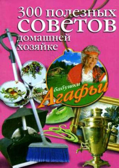 Книга: 300 полезных советов домашней хозяйке (Агафья Звонарева) ; Центрполиграф, 2009 