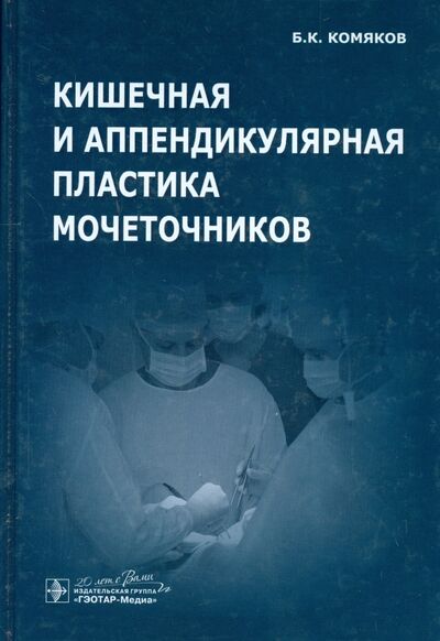 Книга: Кишечная и аппендикулярная пластика мочеточников (Комяков Борис Кириллович) ; ГЭОТАР-Медиа, 2015 