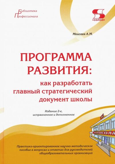 Книга: Программа развития. Как разработать главный стратегический документ школы (Моисеев Александр Матвеевич) ; Солон-пресс, 2021 