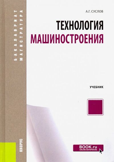 Книга: Технология машиностроения. Учебник (Суслов Анатолий Григорьевич) ; Кнорус, 2020 