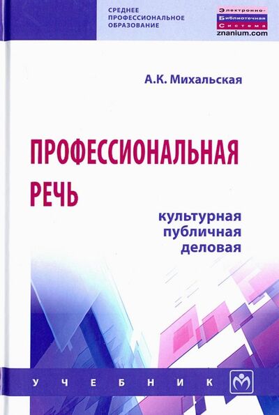 Книга: Профессиональная речь: культурная, публичная, деловая. Учебник (Михальская Анна Константиновна) ; ИНФРА-М, 2022 