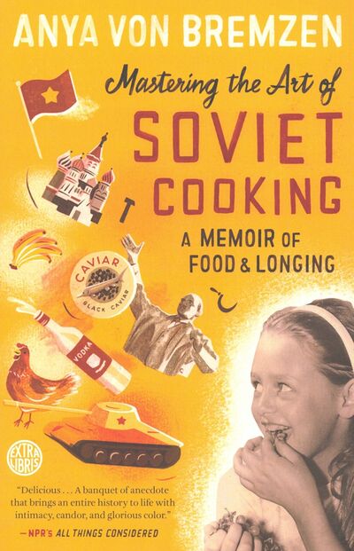 Книга: Mastering the Art of Soviet Cooking: A Memoir of Food and Longing (Bremzen Von Anya) ; Random House, 2019 