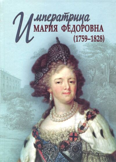Книга: Императрица Мария Федоровна (1759-1828) (Энгельгарт Е. А., Куприянов И. К., Модзалевский Л. Н.) ; ТОНЧУ, 2018 