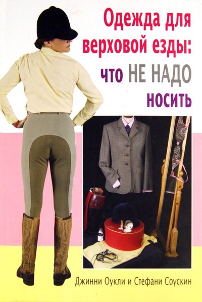 Книга: Одежда для верховой езды: что не надо носить (Оукли Джинни, Соускин Стефани) ; Аквариум-Принт, 2007 
