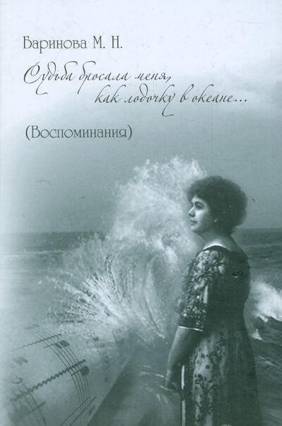Книга: Судьба бросала меня, как лодочку в океане... (Воспоминания) (Баринова Мария Николаевна) ; Папирус, 2012 