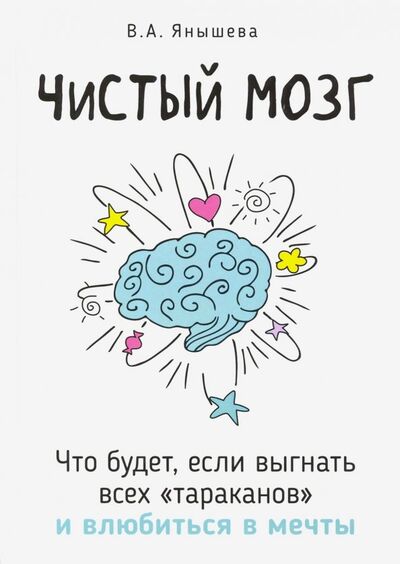 Книга: Чистый мозг. Что будет, если выгнать всех "тараканов" и влюбиться в мечты (Янышева Вера Александровна) ; Омега-Л, 2023 