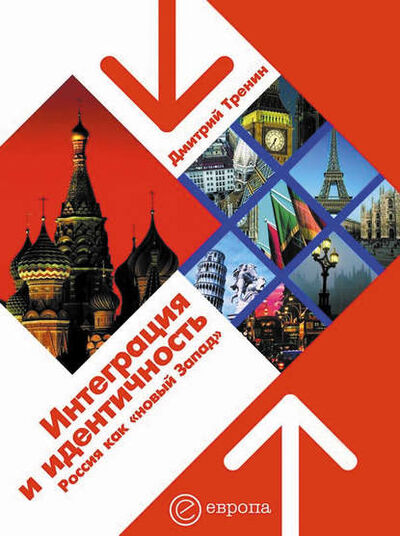 Книга: Интеграция и идентичность: Россия как «новый Запад» (Дмитрий Тренин) ; Европа, 2006 