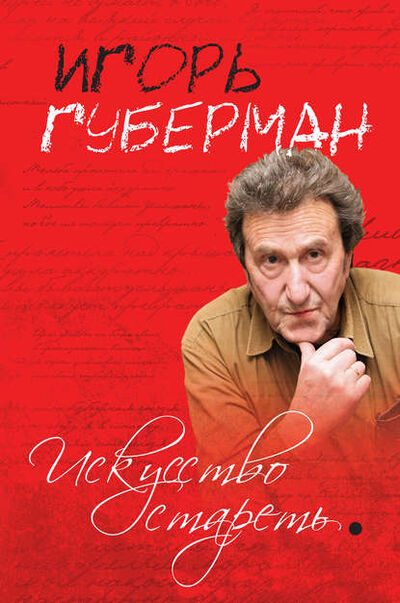 Книга: Искусство стареть (сборник) (Игорь Губерман) ; Эксмо, 2010 