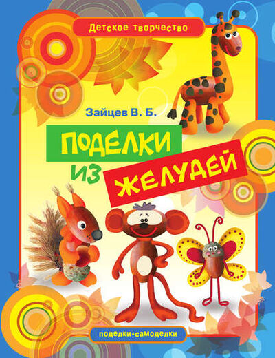 Книга: Поделки из желудей (Виктор Зайцев) ; РИПОЛ Классик, 2011 