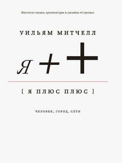 Книга: Я++: Человек, город, сети (Уильям Дж. Митчелл) ; Strelka Press, 2012 