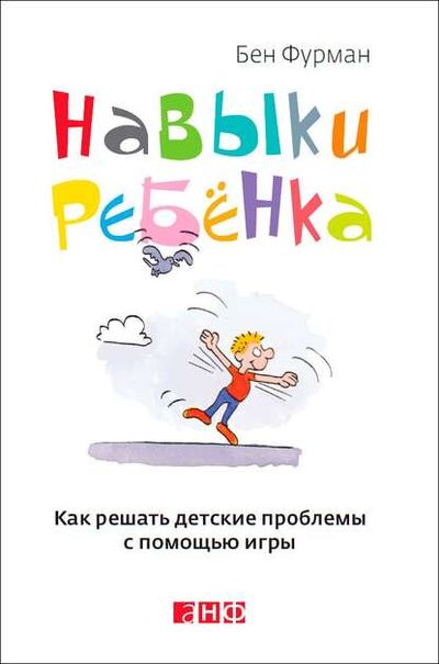 Книга: Навыки ребенка: Как решать детские проблемы с помощью игры (Бен Фурман) ; Альпина Диджитал, 2012 