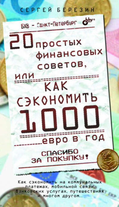Книга: 20 простых финансовых советов, или Как сэкономить 1000 евро в год (С. В. Березин) ; БХВ-Петербург, 2011 
