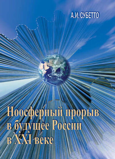 Книга: Ноосферный прорыв России в будущее в XXI веке (А. И. Субетто) ; Астерион, 2010 