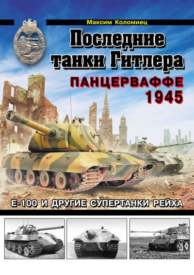 Книга: Последние танки Гитлера. Панцерваффе 1945 (Максим Коломиец) ; Яуза, 2013 