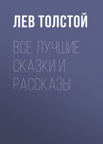 Книга: Все лучшие сказки и рассказы (Лев Толстой) ; Public Domain, 2013 
