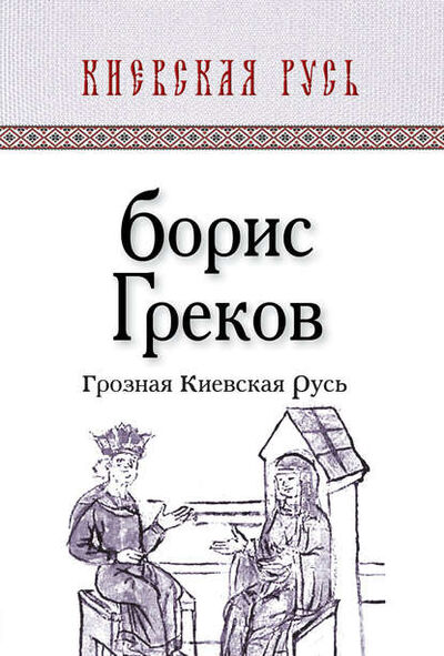 Книга: Грозная Киевская Русь (Борис Дмитриевич Греков) ; Алисторус, 2012 