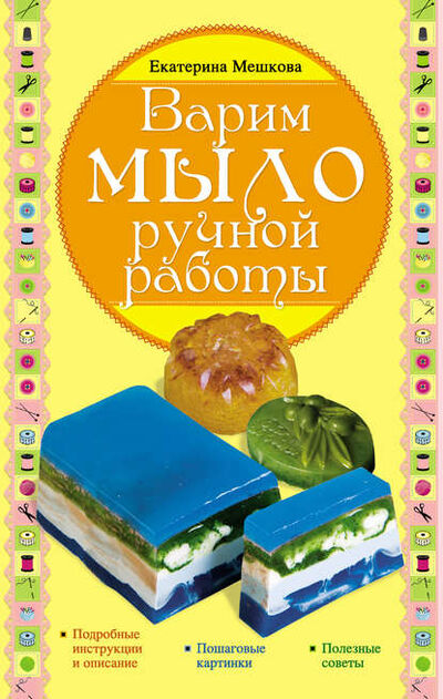 Книга: Варим мыло ручной работы (Екатерина Мешкова) ; Эксмо, 2012 