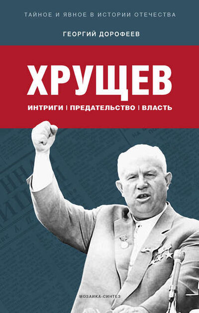 Книга: Хрущев: интриги, предательство, власть (Георгий Дорофеев) ; МОЗАИКА-СИНТЕЗ, 2010 