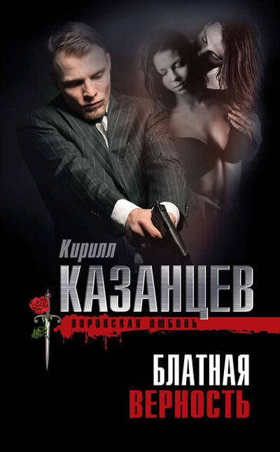 Книга: Блатная верность (Кирилл Казанцев) ; Эксмо, 2013 