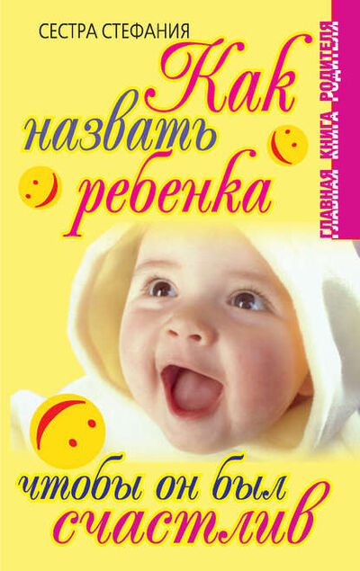 Книга: Как назвать ребенка, чтобы он был счастлив (Сестра Стефания) ; Издательство АСТ, 2007 
