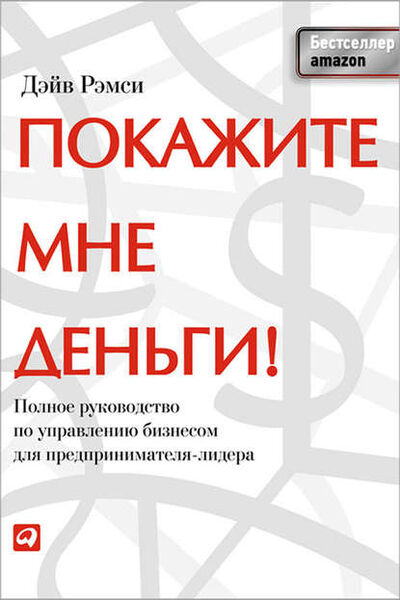 Книга: Покажите мне деньги! Полное руководство по управлению бизнесом для предпринимателя-лидера (Дэйв Рэмси) ; Альпина Диджитал, 2011 