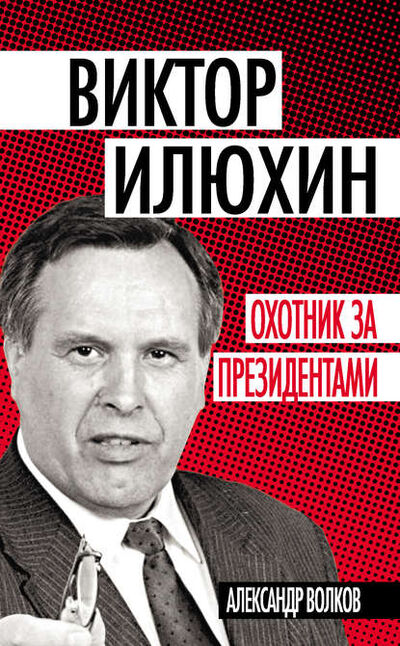 Книга: Виктор Илюхин. Охотник за президентами (Александр Волков) ; Алисторус, 2012 