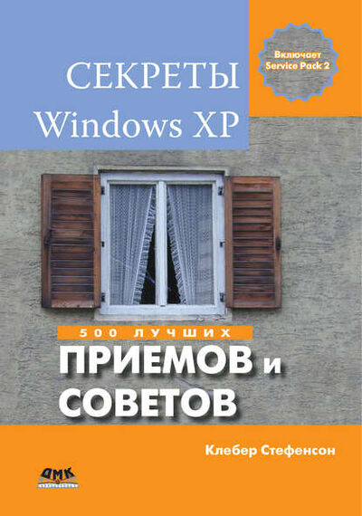 Книга: Секреты Windows XP. 500 лучших приемов и советов (Клебер Стефенсон) ; ДМК Пресс, 2009 