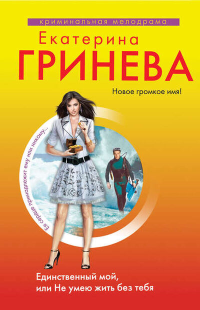 Книга: Единственный мой, или Не умею жить без тебя (Екатерина Гринева) ; Эксмо, 2013 