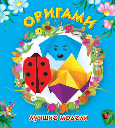 Книга: Оригами. Лучшие модели (Оксана Смородкина) ; Издательство АСТ, 2010 