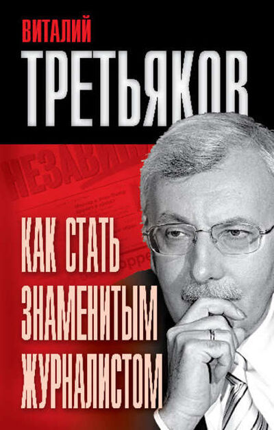 Книга: Как стать знаменитым журналистом (Виталий Третьяков) ; Алисторус, 2010 