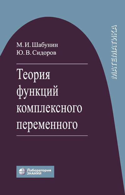 Книга: Теория функций комплексного переменного (М. И. Шабунин) ; Лаборатория знаний, 2020 
