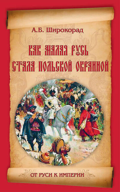 Книга: Как Малая Русь стала польской окраиной (Александр Широкорад) ; ВЕЧЕ, 2012 