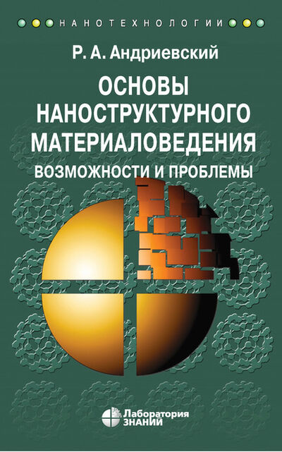 Книга: Основы наноструктурного материаловедения. Возможности и проблемы (Р. А. Андриевский) ; Лаборатория знаний, 2020 