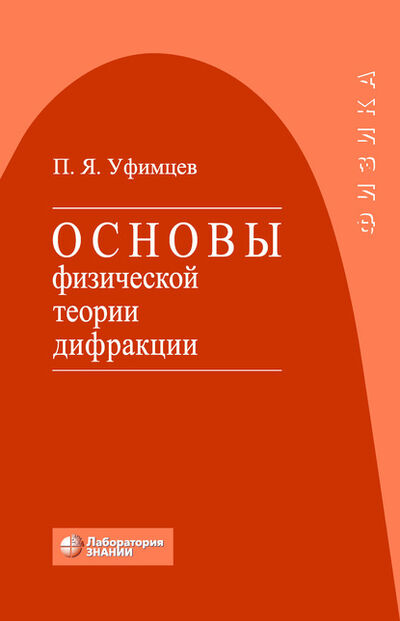 Книга: Основы физической теории дифракции (П. Я. Уфимцев) ; Лаборатория знаний, 2007 