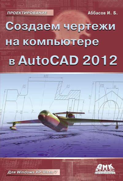 Книга: Создаем чертежи на компьютере в AutoCAD 2012 (И. Б. Аббасов) ; ДМК Пресс, 2011 