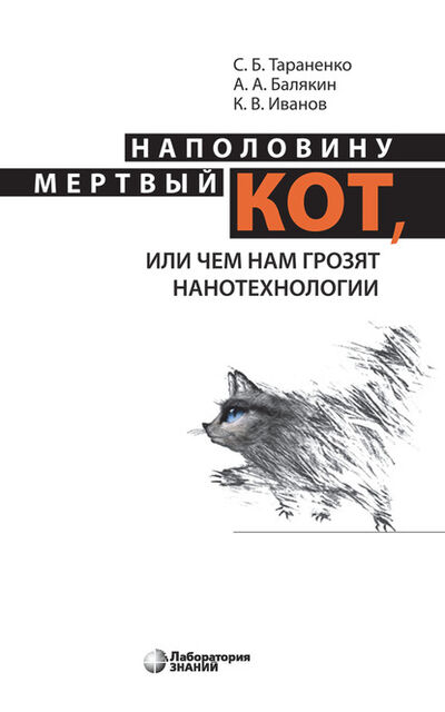 Книга: Наполовину мертвый кот, или Чем нам грозят нанотехнологии (К. В. Иванов) ; Лаборатория знаний, 2020 