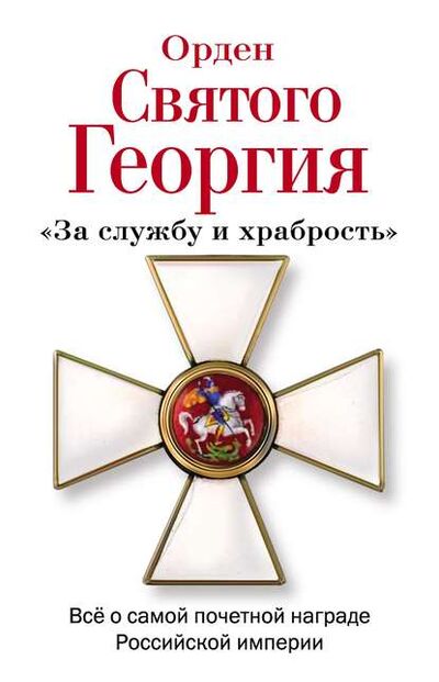 Книга: Орден Святого Георгия. Всё о самой почетной награде Российской Империи (Алексей Шишов) ; Яуза, 2013 