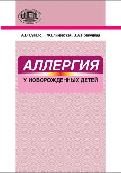 Книга: Аллергия у новорожденных детей (А. В. Сукало) ; Издательский дом “Белорусская наука”, 2013 
