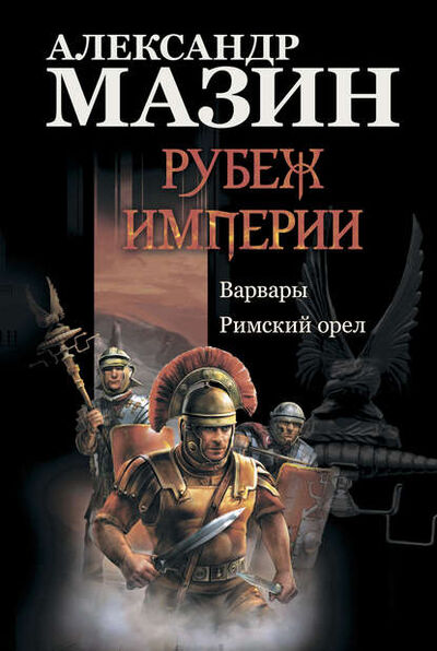 Книга: Рубеж Империи: Варвары. Римский орел (Александр Мазин) ; Автор, 2014 