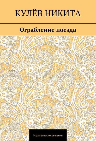 Книга: Ограбление поезда (Никита Кулев) ; Издательские решения, 2014 