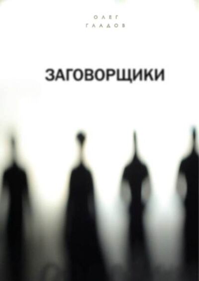 Книга: Заговорщики (Олег Гладов) ; Издательские решения, 2014 