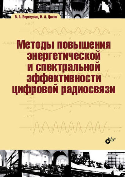 Книга: Методы повышения энергетической и спектральной эффективности цифровой радиосвязи (В. А. Варгаузин) ; БХВ-Петербург, 2013 