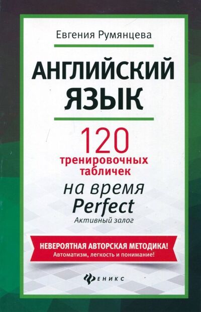 Книга: Английский язык. 120 тренировочных табличек на Perfect (Румянцева Евгения) ; Феникс, 2018 