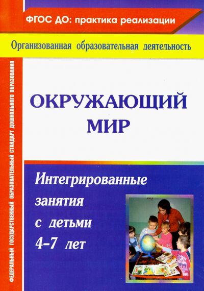 Книга: Окружающий мир. Интегрированные занятия с детьми 4-7 лет (Костюченко Мария Петровна) ; Учитель, 2020 