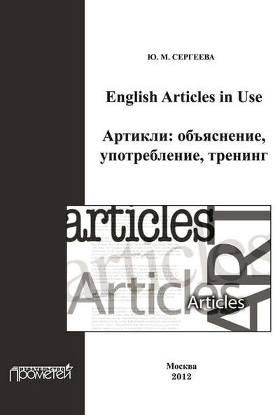 Книга: English Articles in Use. Артикли: объяснение, употребление, тренинг (Ю. М. Сергеева) ; Прометей, 2012 