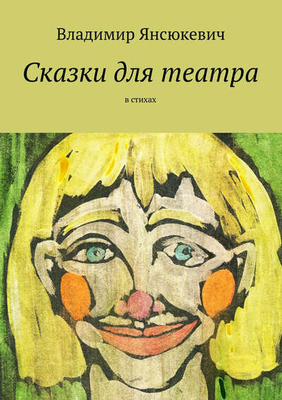 Книга: Сказки для театра. В стихах (Владимир Янсюкевич) ; Издательские решения, 2015 