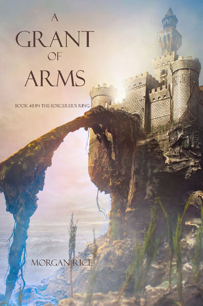 Книга: A Grant of Arms (Морган Райс) ; Lukeman Literary Management Ltd, 2013 